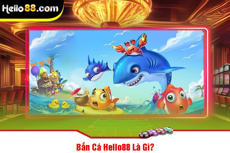 Bắn Cá Hello88 Là Gì