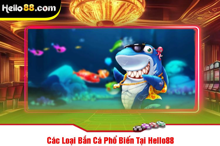 Các Loại Bắn Cá Phổ Biến Tại Hello88