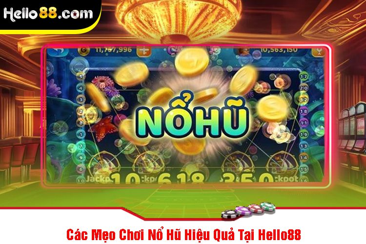 Các Mẹo Chơi Nổ Hũ Hiệu Quả Tại Hello88