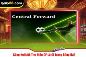 Cùng Hello88 Tìm Hiểu CF Là Gì Trong Bóng Đá?