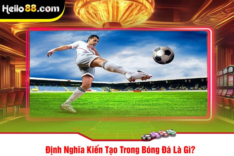 Định Nghĩa Kiến Tạo Trong Bóng Đá Là Gì?