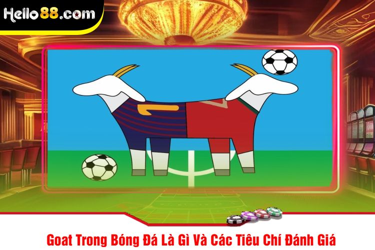 Goat Trong Bóng Đá Là Gì Và Các Tiêu Chí Đánh Giá 