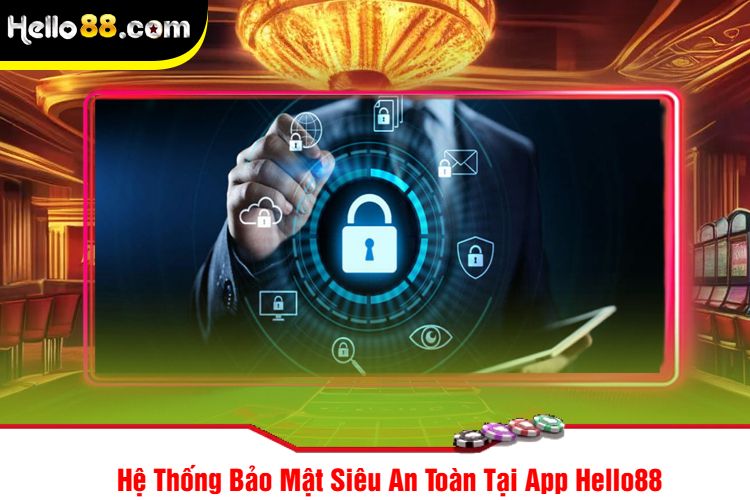 Hệ Thống Bảo Mật Siêu An Toàn Tại App Hello88