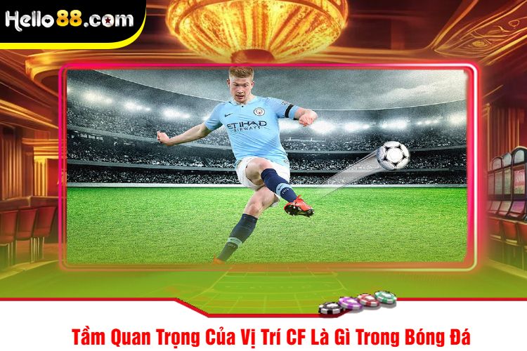 Tầm Quan Trọng Của Vị Trí CF Là Gì Trong Bóng Đá