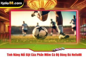 Tính Năng Nổi Bật Của Phần Mềm Cá Độ Bóng Đá Hello88