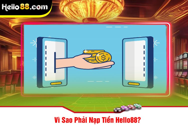 Vì Sao Phải Nạp Tiền Hello88?